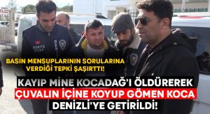 Kayıp Mine Kocadağ’ı öldürerek çuvalın içine koyup gömen koca Denizli’ye getirildi!