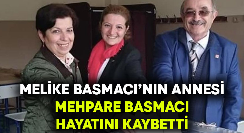 Melike Basmacı’nın annesi Mehpare Basmacı hayatını kaybetti