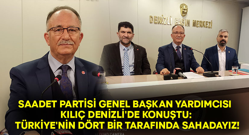 Saadet Partisi Genel Başkan Yardımcısı Kılıç Denizli’de konuştu: Türkiye’nin dört bir tarafında sahadayız!