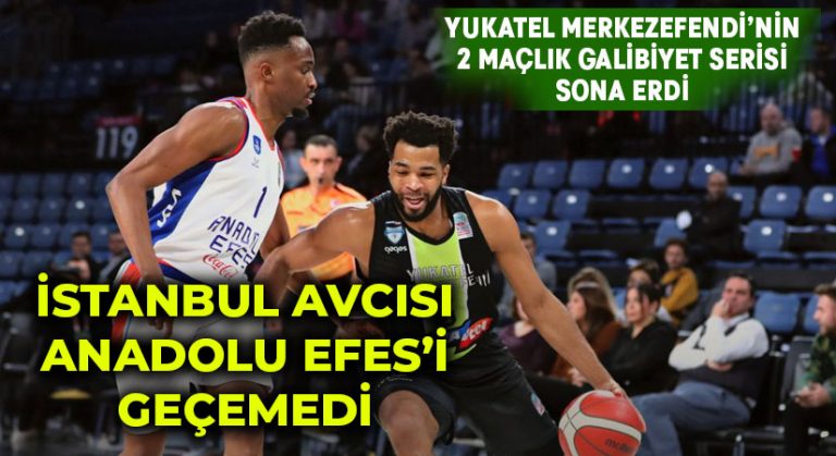 Yukatel Merkezefendi, Anadolu Efes’i geçemedi