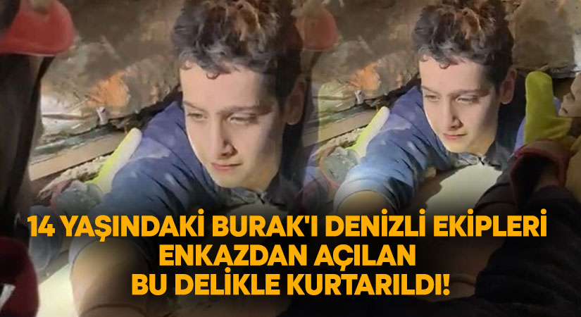 14 yaşındaki Burak’ı Denizli ekipleri enkazdan açılan delikle kurtarıldı!