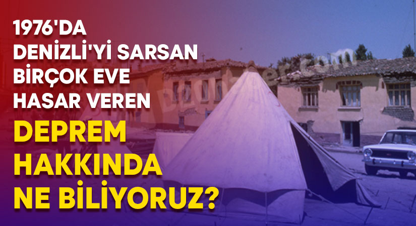 1976’da Denizli’de birçok eve hasar veren deprem hakkında ne biliyoruz?