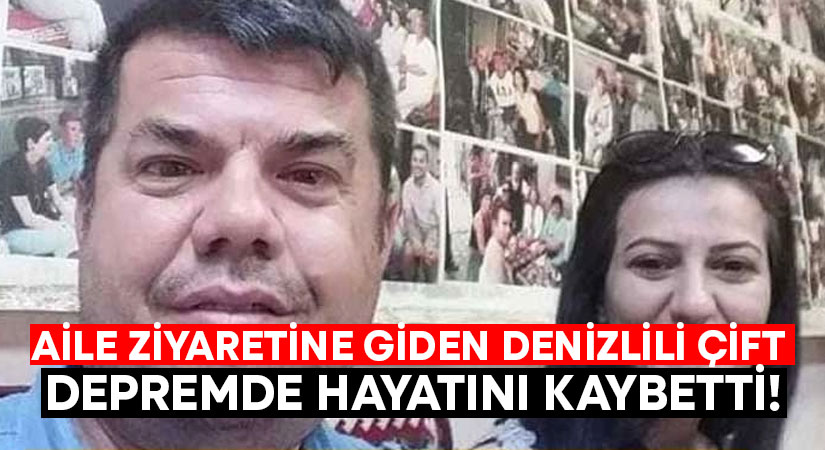 Aile ziyaretine giden Denizlili çift depremde hayatını kaybetti!