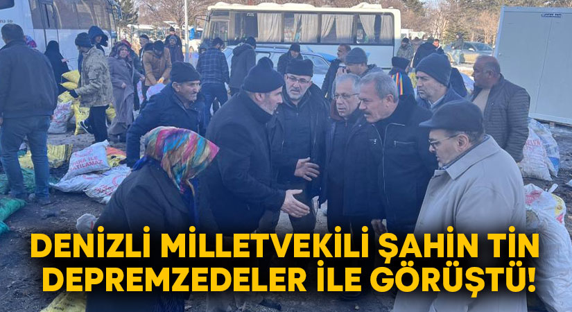 AK Parti Denizli Milletvekili Şahin Tin depremzedeler ile görüştü!