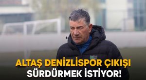 Altaş Denizlispor çıkışı sürdürmek istiyor!