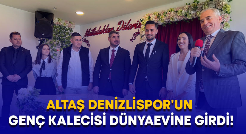 Altaş Denizlispor’un genç kalecisi dünyaevine girdi!