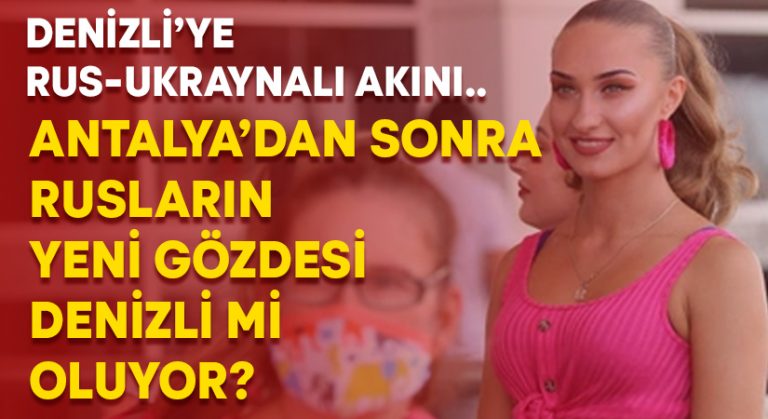 Antalya’dan sonra Rusların yeni gözdesi Denizli mi oluyor?