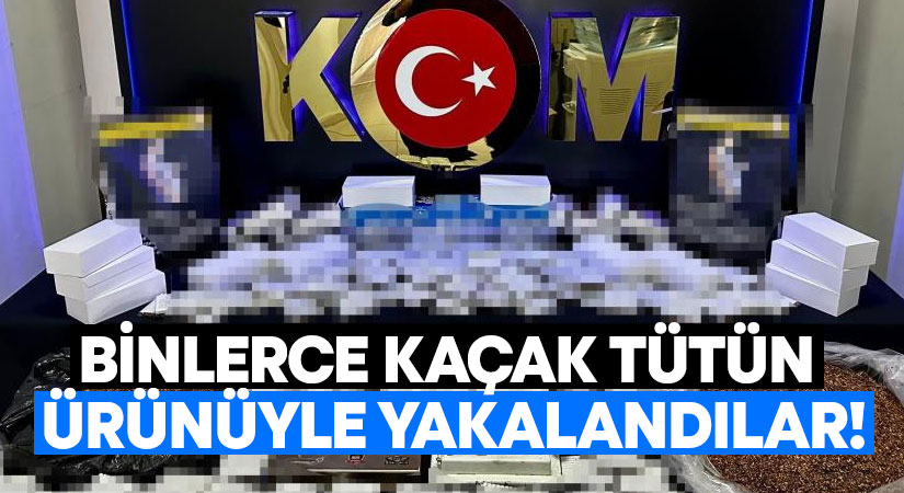 Binlerce kaçak tütün ürünüyle yakalandılar!