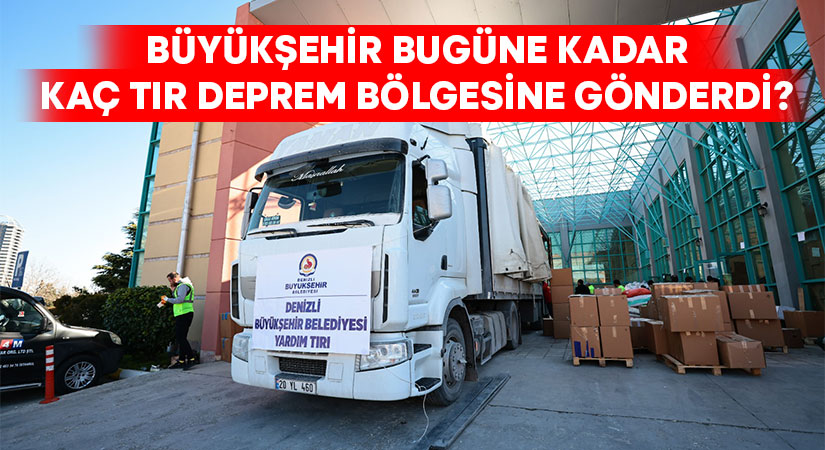 Denizli Büyükşehir deprem bölgesine kaç tır gönderdi?