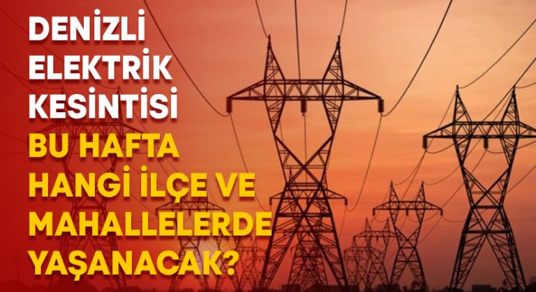 Denizli elektrik kesintisi bu hafta hangi ilçe ve mahallelerde yaşanacak?