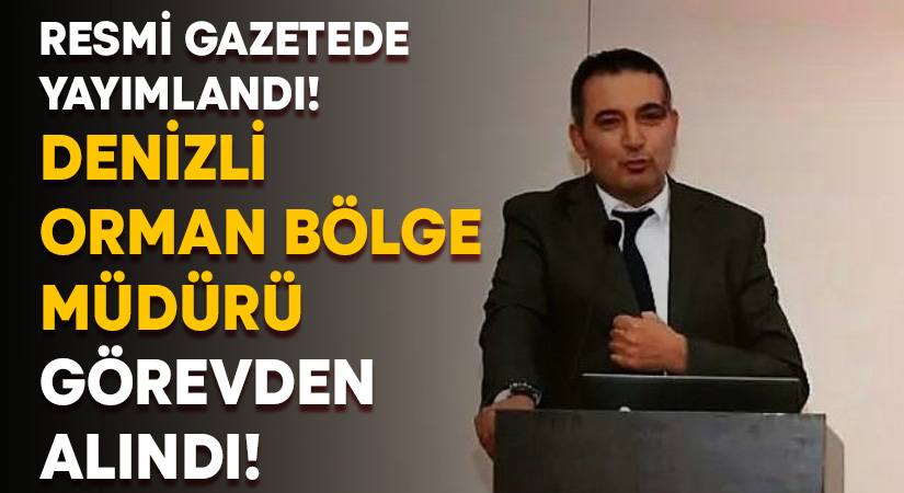 Denizli Orman Bölge Müdürü görevden alındı!