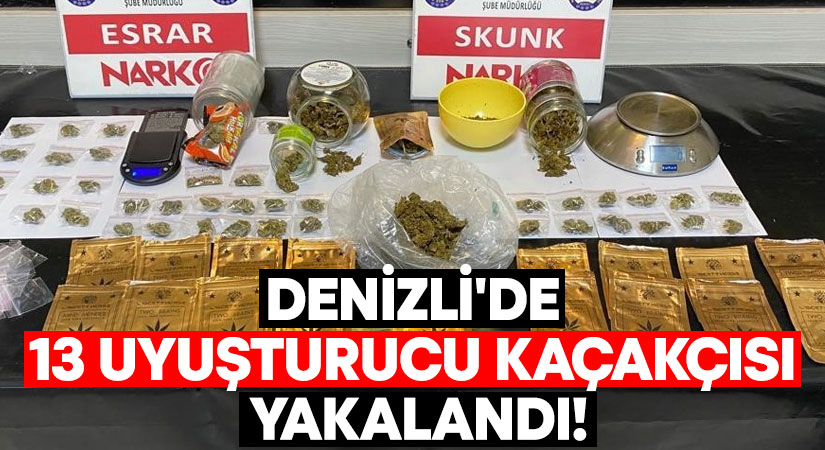 Denizli’de 13 uyuşturucu kaçakçısı yakalandı!