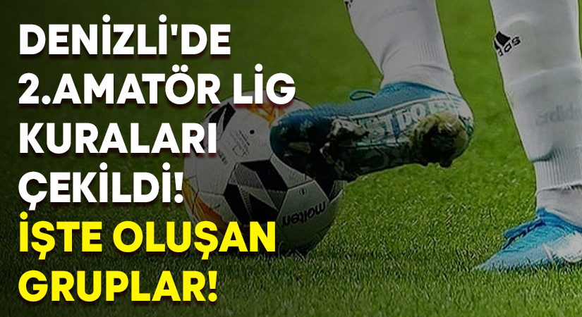 Denizli’de 2.amatör lig kuraları çekildi! İşte oluşan gruplar!