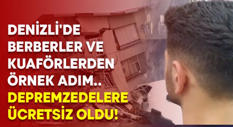 Denizli’de berberler ve kuaförlerden örnek adım.. Depremzedelere ücretsiz oldu!