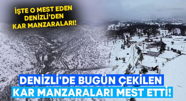 Denizli’de bugün çekilen kar manzaraları mest etti!