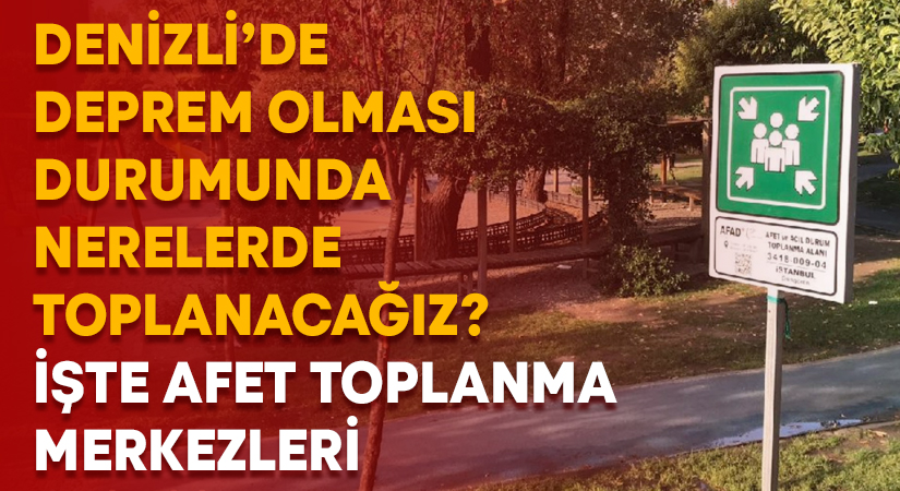 Denizli’de deprem olması durumunda nerelerde toplanacağız? İşte Denizli’deki afet toplanma merkezleri