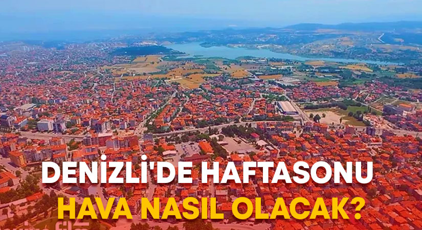 Denizli’de haftasonu hava nasıl olacak?