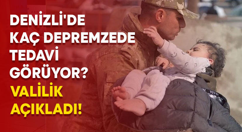 Denizli’de kaç depremzede tedavi görüyor? Valilik açıkladı!