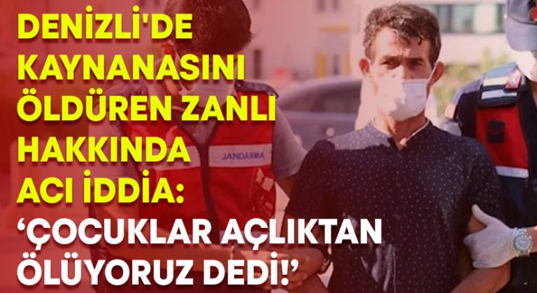 Denizli’de kaynanasını öldüren zanlı hakkında acı iddia: Çocuklar açlıktan ölüyoruz dedi!