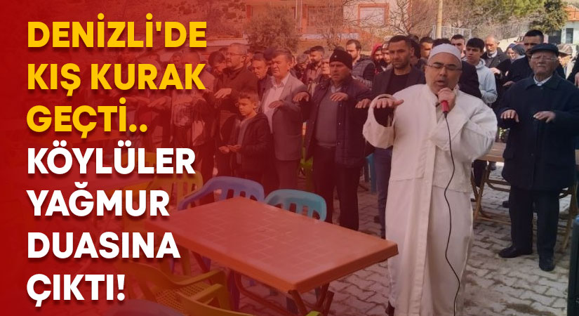 Denizli’de kış kurak geçti.. Köylüler yağmur duasına çıktı!