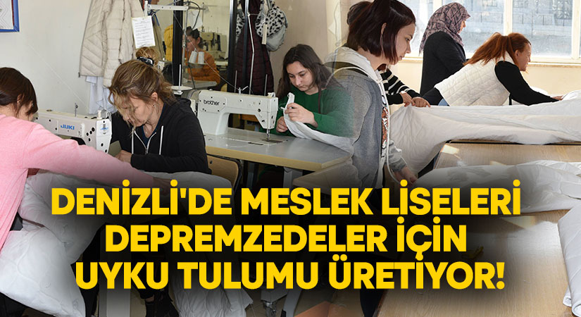 Denizli’de meslek liseleri ürettikleri uyku tulumları depremzedelere gönderiyor!