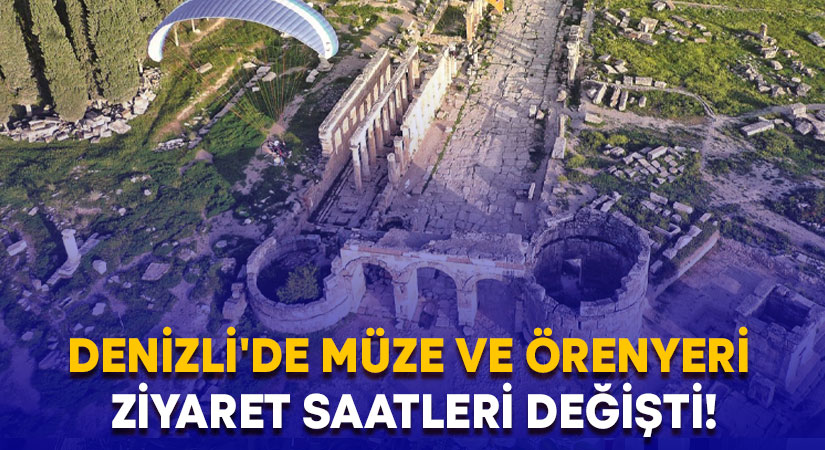 Denizli’de müze ve örenyeri ziyaret saatleri değişti!