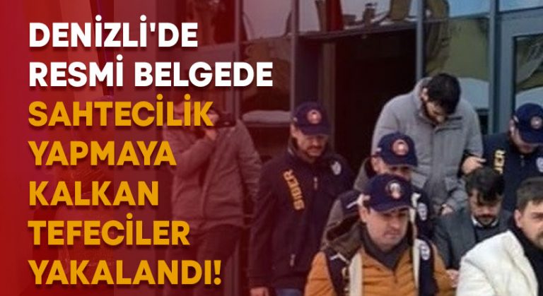 Denizli’de resmi belgede sahtecilik yapmaya kalkan tefeciler yakalandı!