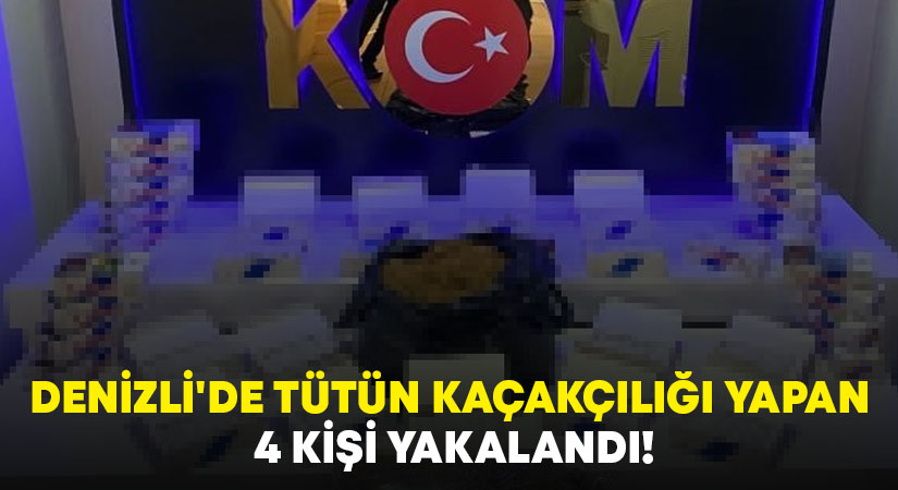 Denizli’de tütün kaçakçılığı yapan 4 kişi yakalandı!