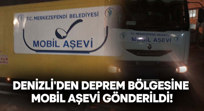 Denizli’den deprem bölgesine mobil aşevi gönderildi!