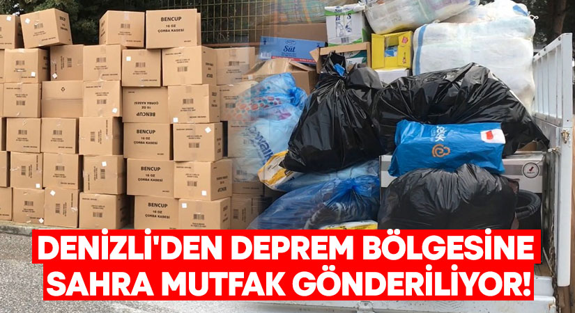 Denizli’den deprem bölgesine sahra mutfak gönderiliyor!