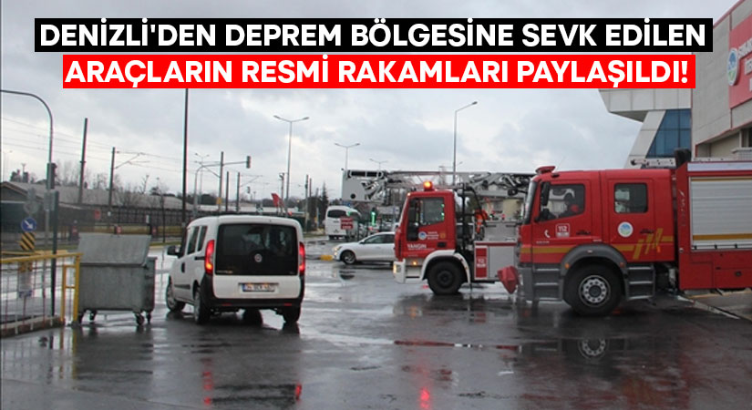 Denizli’den deprem bölgesine sevk edilen araçların resmi rakamları paylaşıldı!