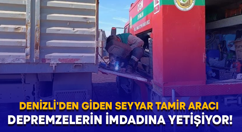 Denizli’den giden seyyar tamir aracı depremzelerin imdadına yetişiyor!