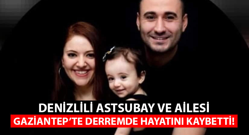 Denizlili astsubay ve ailesi Gaziantep’teki depremde hayatını kaybetti!