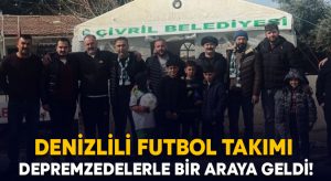 Denizlili futbol takımı depremzedelerle bir araya geldi!