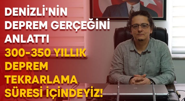 Denizli’nin deprem gerçeği: 300-350 yıllık deprem tekrarlama süresi içindeyiz!