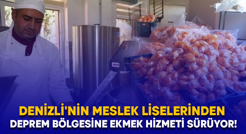 Denizli’nin meslek liselerinden deprem bölgesine ekmek hizmeti sürüyor!