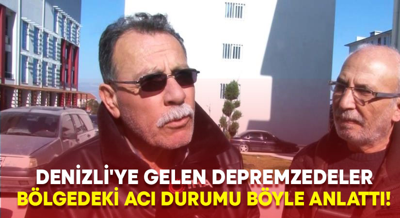 Denizli’ye gelen depremzedeler bölgedeki acı durumu böyle anlattı!