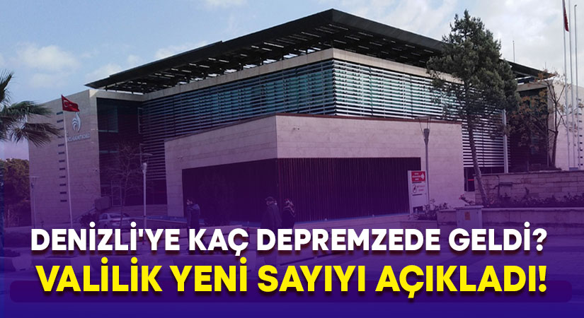 Denizli’ye kaç depremzede geldi? Valilik yeni sayıyı açıkladı!