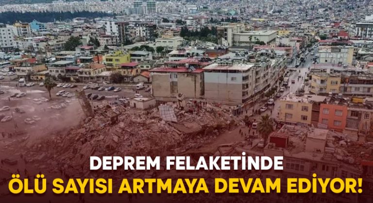 Deprem felaketinde ölü sayısı artmaya devam ediyor!