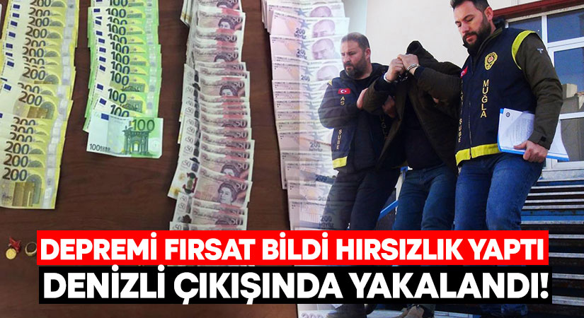 Depremi fırsat bildi hırsızlık yaptı.. Denizli çıkışında yakalandı!