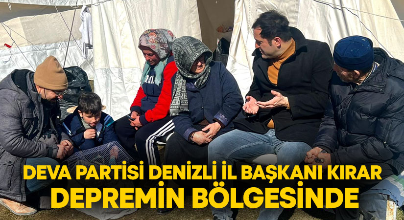 Deva Partisi Denizli İl Başkanı Bekir Kırar depremin bölgesinde