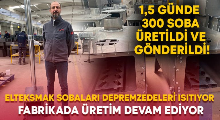 Elteksmak sobaları depremzedeleri ısıtıyor.. Fabrikada üretim devam ediyor