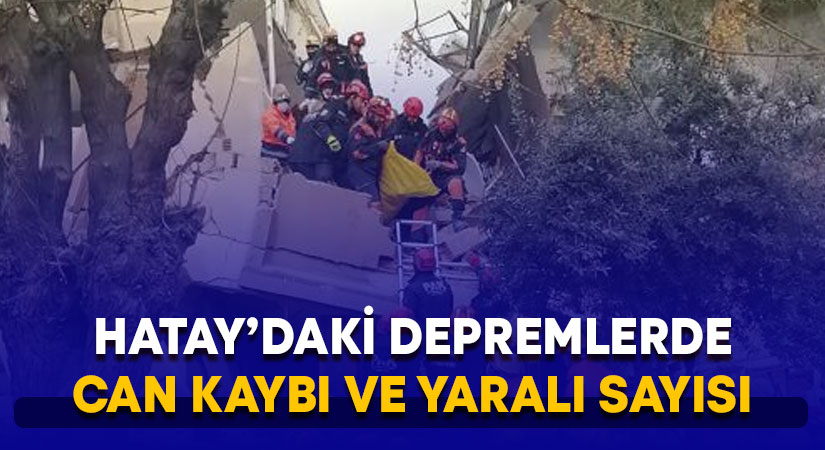 Hatay’daki depremlerde can kaybı ve yaralı sayısı