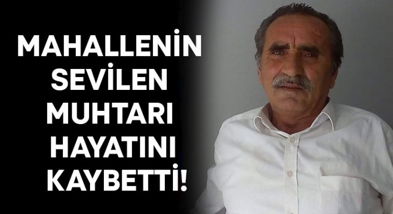 Mahallenin sevilen muhtarı hayatını kaybetti!