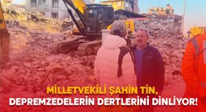 Milletvekili Şahin Tin, depremzedelerin dertlerini dinliyor!