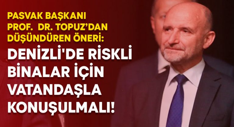 PASVAK Başkanı Topuz: Denizli’de riskli binalar için vatandaşla konuşulmalı!