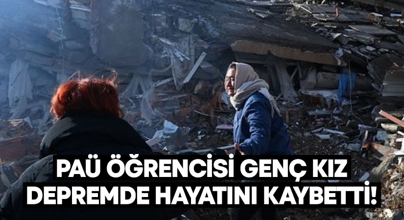 PAÜ öğrencisi Müzeyyen Nur Karaca depremde hayatını kaybetti!