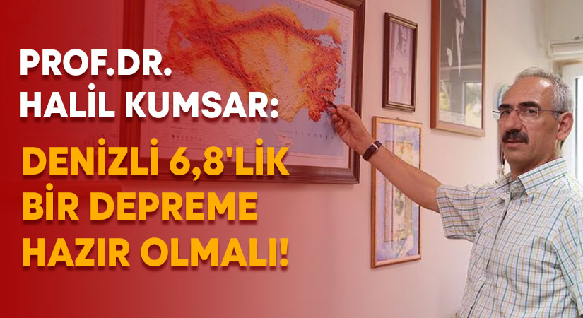 Prof.Dr. Halil Kumsar: Denizli 6,8’lik bir depreme hazır olmalı