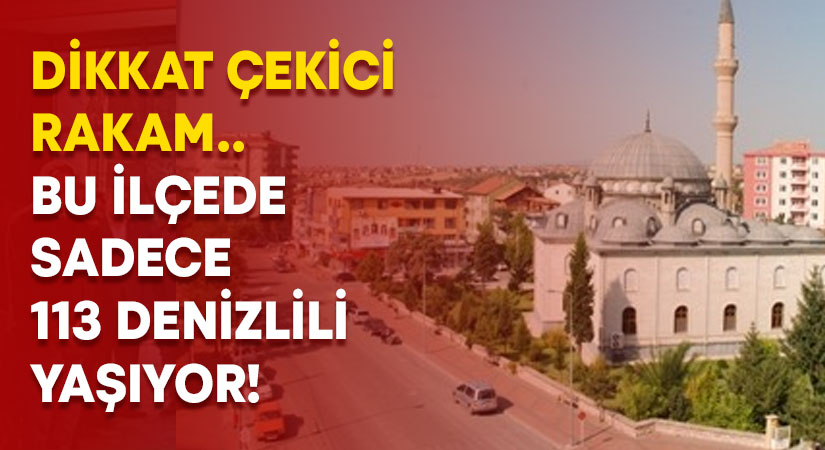 Bu ilçede sadece 113 Denizlili yaşıyor!