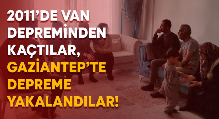 Van depreminden kaçtılar, Gaziantep’te depreme yakalandılar!